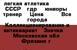 17.1) легкая атлетика :  1982 u - СССР - гдр  - юниоры  (тренер) › Цена ­ 299 - Все города Коллекционирование и антиквариат » Значки   . Московская обл.,Фрязино г.